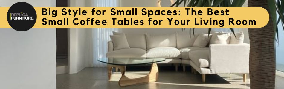 Big Style for Small Spaces: The Best Small Coffee Tables for Your Living Room